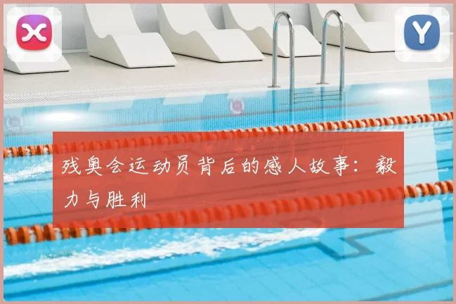 残奥会运动员背后的感人故事：毅力与胜利